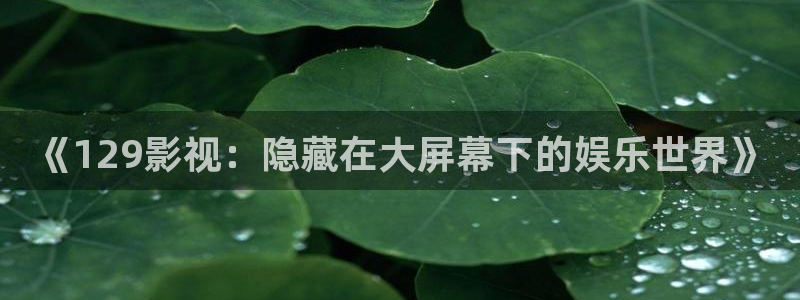 靜海麥田電影院明日表：《129影視：隱藏在大屏幕下的娛樂(lè)世界》